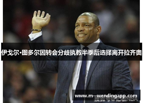伊戈尔·图多尔因转会分歧执教半季后选择离开拉齐奥