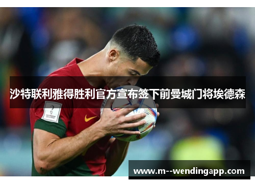 沙特联利雅得胜利官方宣布签下前曼城门将埃德森