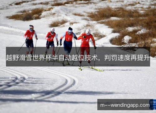 越野滑雪世界杯半自动越位技术，判罚速度再提升