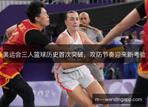 奥运会三人篮球历史首次突破，攻防节奏迎来新考验